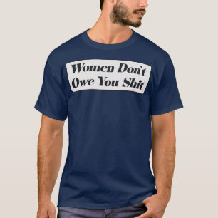 Frauen schulden dir keinen Feminismus T-Shirt