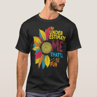 Frauen Sonnenblumen farbenfroh unterschätzen Mich  T-Shirt