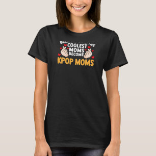 Frauen, weil nur die coolsten Mütter kpop werden T-Shirt