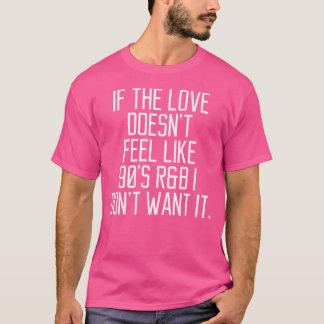 Frauen, wenn sich die Liebe nicht wie 90er Jahre a T-Shirt
