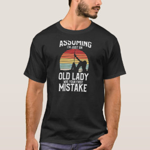 Frauen, wenn sie annehmen, ich sei nur eine alte D T-Shirt
