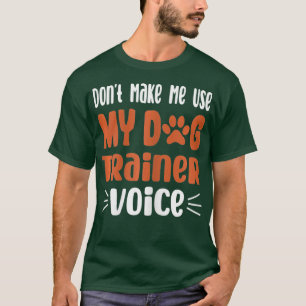 Frauen zwingen mich nicht, meinen Hundelehrer Voic T-Shirt