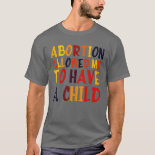 Frauenrechte Abtreibung erlaubte mir, ein Kind zu  T-Shirt