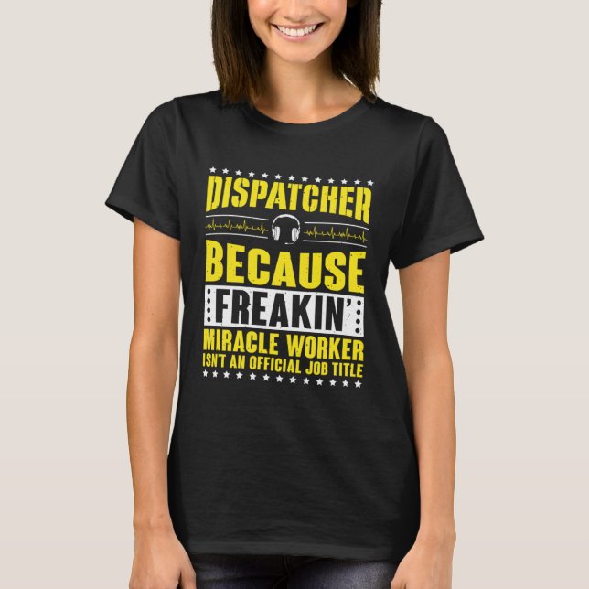 Freaking Miracle Worker Dispatch Operator 911 Disp T-Shirt (Vorderseite)