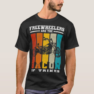 Freewheelers Are The Bacon Of Trikes Triker teach T-Shirt