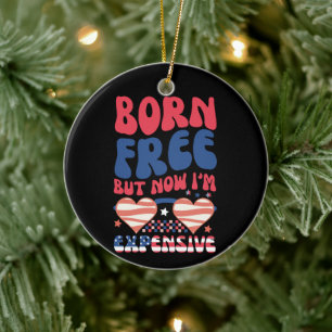 Frei Geboren, Aber Jetzt Bin Ich Teuer Lustiger 4. Keramik Ornament