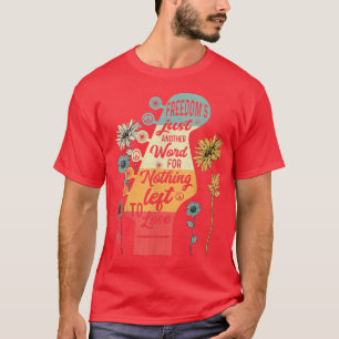 Freiheit ist nur ein anderes Wort für nichts, das  T-Shirt