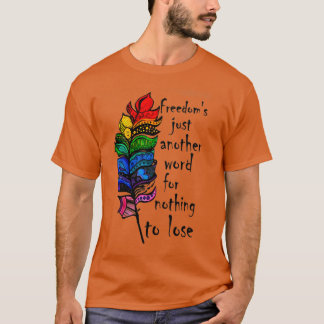 Freiheit nur ein anderes Wort für nichts zu verlie T-Shirt