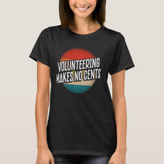 Freiwilligentätigkeit macht keine Cent T-Shirt
