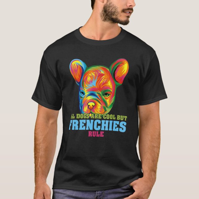 French Bulldog All Dogs Are Cool But Frenchies Rul T-Shirt (Vorderseite)