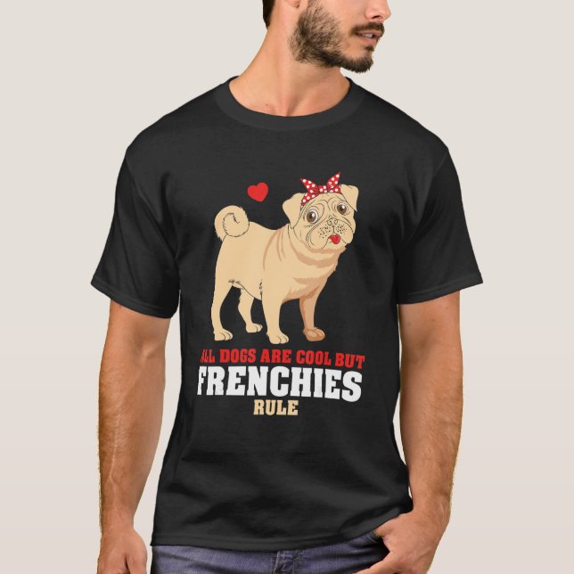 French Bulldog All Dogs Are Cool But Frenchies Rul T-Shirt (Vorderseite)