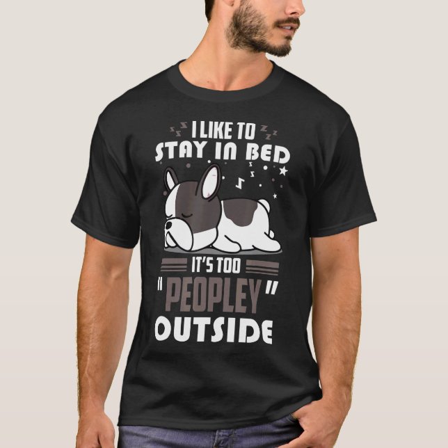 French Bulldog Dog Stay In Bed Its Too Peopley Out T-Shirt (Vorderseite)
