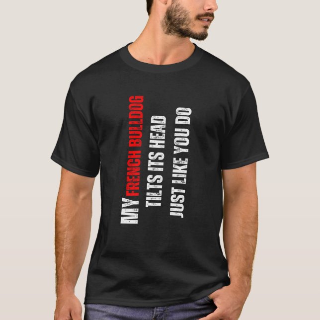French Bulldog my French Bulldog tilts its head li T-Shirt (Vorderseite)