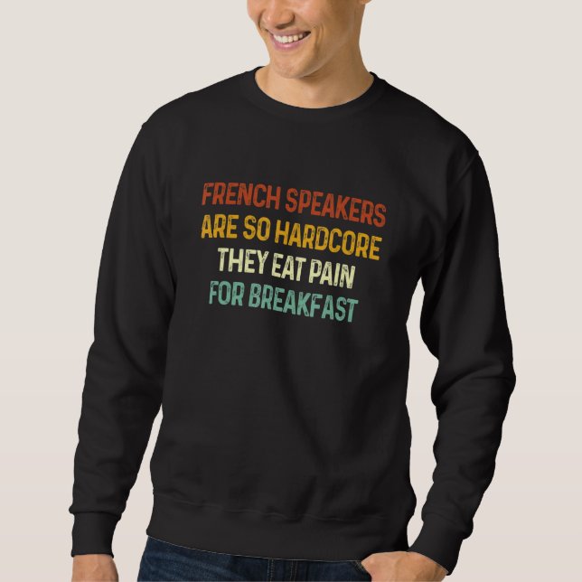 French Speakers Are So Hardcore They Eat Pain For  Sweatshirt (Vorderseite)