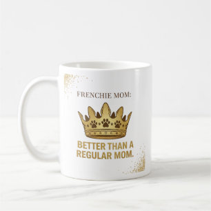 Frenchie-Mama besser als normale Mama Königin Desi Kaffeetasse