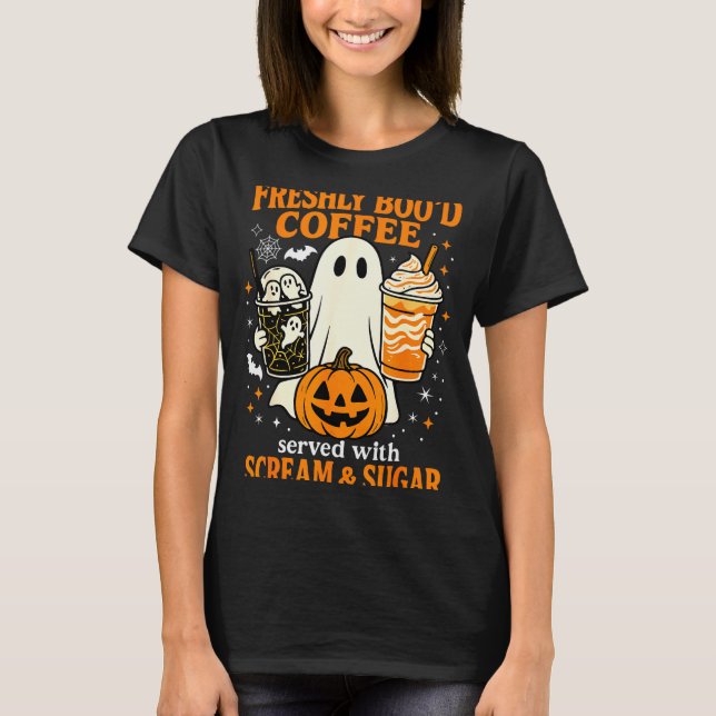 Freshly Boo'd Coffee Served With Scream And Sugar  T-Shirt (Vorderseite)