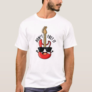Fret euch nicht auf einen lustigen Gitarrenpun T-Shirt