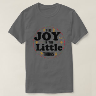 Freude in den kleinen Dingen finden T-Shirt