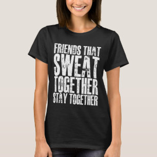 Freunde, die gemeinsam den Schweiß Bleibe haben T-Shirt