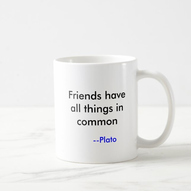 Freunde haben alle Sachen gemeinsam, --Plato Kaffeetasse (Rechts)