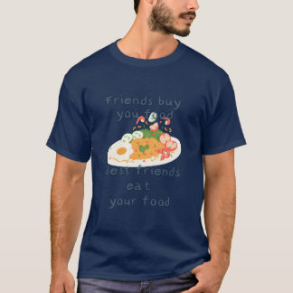 Freunde kaufen dir Essen, beste Freunde essen dein T-Shirt