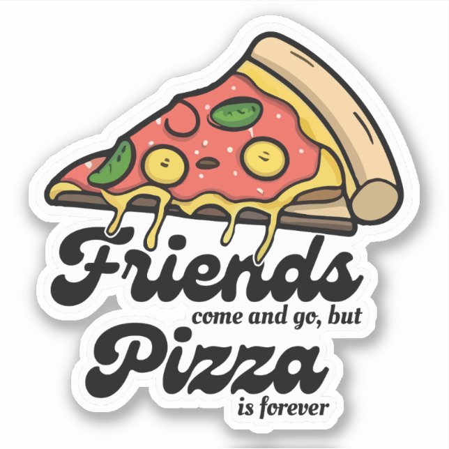 Freunde kommen und gehen, aber Pizza ist für immer Aufkleber (Vorderseite)