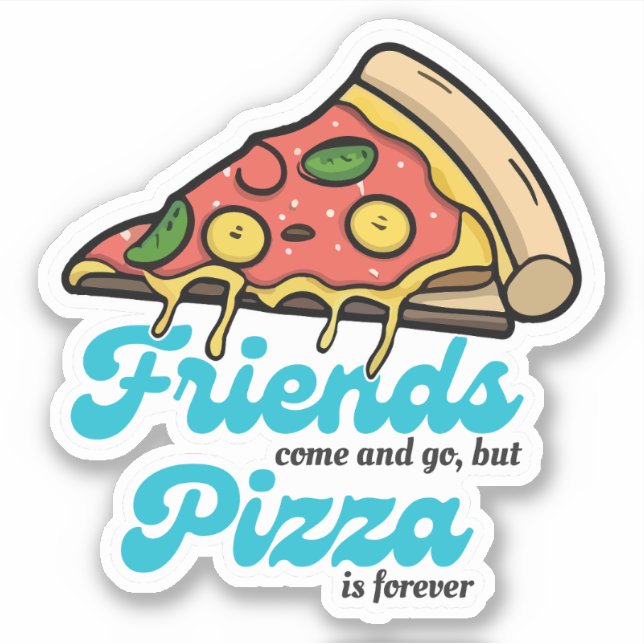 Freunde kommen und gehen, aber Pizza ist für immer Aufkleber (Vorderseite)