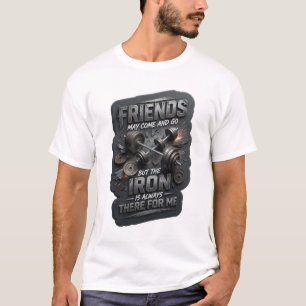 FREUNDE KÖNNEN KOMMEN UND GEHEN, ABER DAS EISEN IS T-Shirt