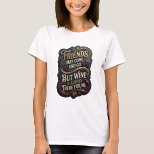 FREUNDE KÖNNEN KOMMEN UND GEHEN, ABER WEIN IST IMM T-Shirt