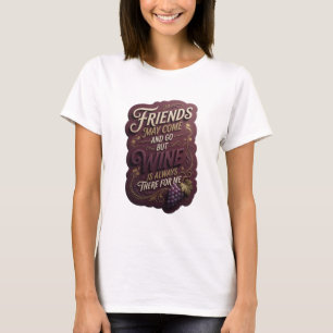 FREUNDE KÖNNEN KOMMEN UND GEHEN, ABER WEIN IST IMM T-Shirt