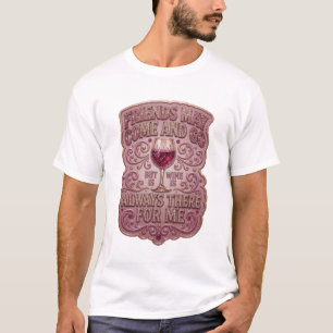 FREUNDE KÖNNEN KOMMEN UND GEHEN, ABER WEIN IST IMM T-Shirt