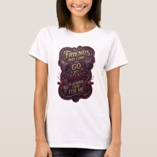 FREUNDE KÖNNEN KOMMEN UND GEHEN, ABER WEIN IST IMM T-Shirt