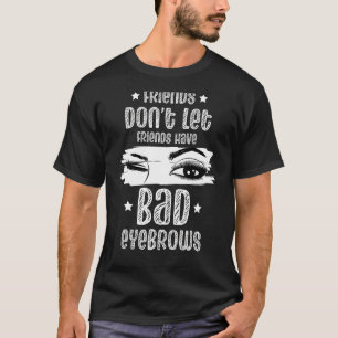 Freunde Lass Freunde haben keine schlechten Augenb T-Shirt
