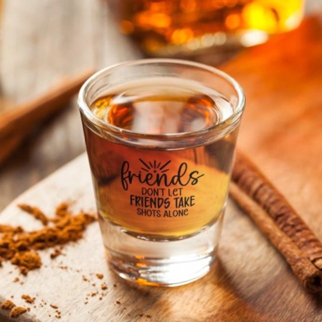 Freunde Lass nicht, dass Freunde allein Shots mach Schnapsglas (Von Creator hochgeladen)
