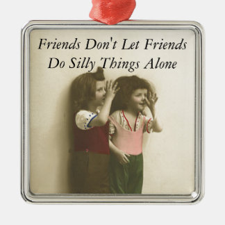 Freunde lassen nicht Freunde tun alberne Sachen Ornament Aus Metall