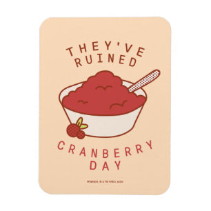 FREUNDE™  Sie haben den Cranberry Day ruiniert Magnet