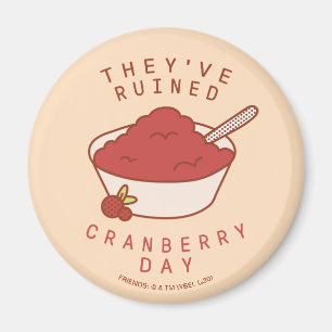 FREUNDE™  Sie haben den Cranberry Day ruiniert Magnet