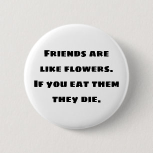 Freunde sind wie Blume. Wenn sie essen, die sie Button