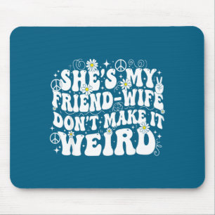 Freundesehefrau macht keine seltsame Freundschafts Mousepad