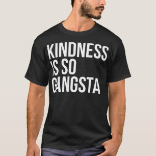 Freundlichkeit ist so Gangsta Seien Sie freundlich T-Shirt