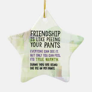 Freundschaft ist wie pinkeln Ihre Hosen Keramik Ornament