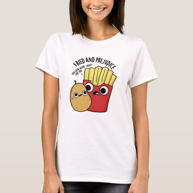 Fried and Prejudice Funny Fries Pun T-Shirt (Vorderseite)