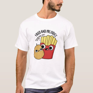 Fried and Prejudice Funny Fries Pun T-Shirt