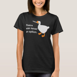 Frieden war nie eine Option für Gänse-Enten-Süße T T-Shirt