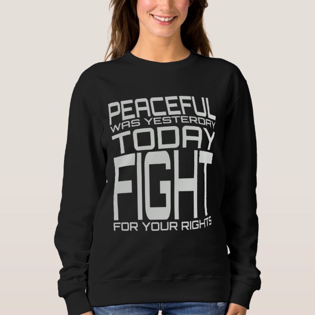 Friedlich war gestern heute kämpft für eure Rechte Sweatshirt (Vorderseite)