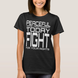 Friedlich war gestern im Kampf für Ihre Rechte T-Shirt