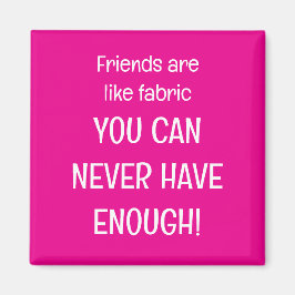 Friends are like fabric magnet