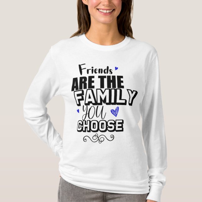 Friends Are The Family You Choose T-Shirt (Vorderseite)