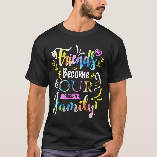 Friends Become Our Chosen Family Friendship Funny  T-Shirt (Vorderseite)