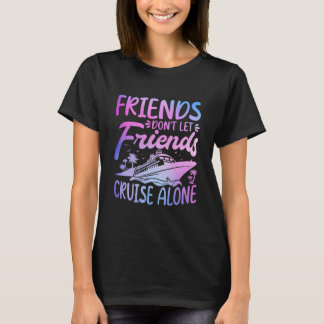 Friends Don't Let Friends Cruise Alone Cruise Trip T-Shirt